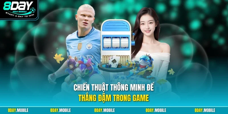 Chiến thuật thông minh để thắng đậm trong game