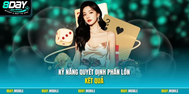 Kỹ năng quyết định phần lớn kết quả